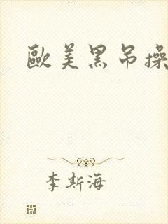 欧美黑吊操老逼