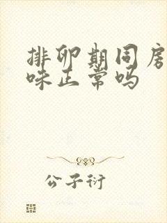 排卵期同房有异味正常吗