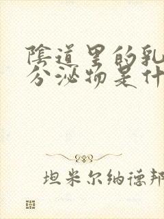 阴道里的乳白色分泌物是什么