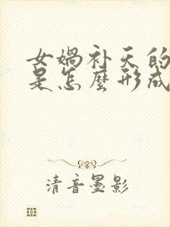 女娲补天的窟窿是怎么形成的