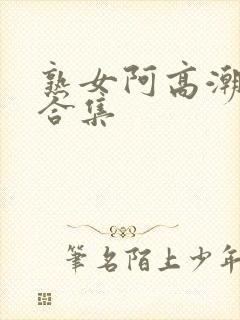 熟女阿高潮av合集