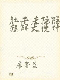 肚子老隐隐疼总想解大便什么原因