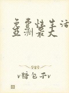 免费性生活视频亚洲最大