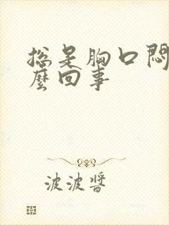 总是胸口闷疼怎么回事封面