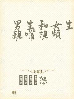 男生和女生一起亲嘴视频