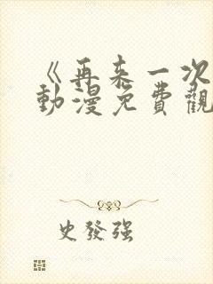 《再来一次吧》动漫免费观看全集