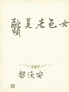 欧美老色女人视频