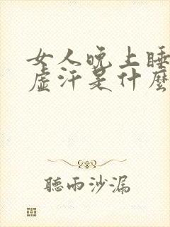 女人晚上睡觉出虚汗是什么原因引起的