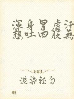 浑身冒虚汗头晕想吐四肢无力封面