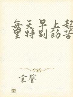 每天早上起床嘴里特别的苦