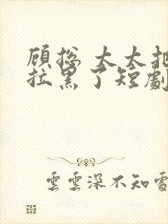 顾总 太太把你拉黑了短剧免费观看封面