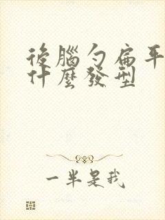 后脑勺扁平适合什么发型