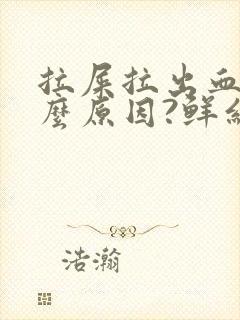 拉屎拉出血是什么原因?鲜红色有点疼