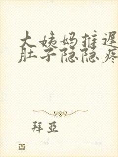 大姨妈推迟四天肚子隐隐疼