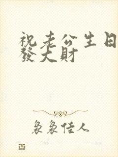 祝老公生日快乐发大财