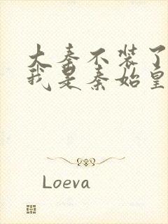 大秦不装了你爹我是秦始皇完结版封面