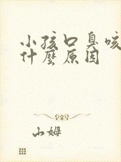 小孩口臭咳嗽是什么原因