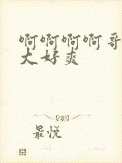 啊啊啊啊哥哥好大好爽