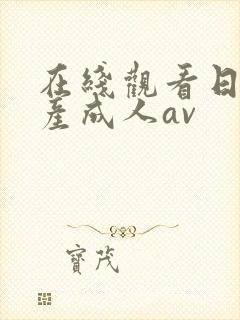 在线观看日韩国产成人av