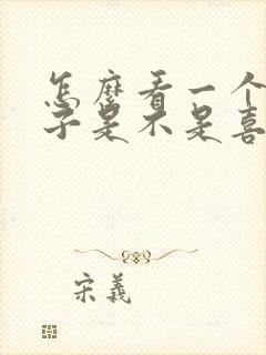 怎么看一个女孩子是不是喜欢你