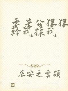 要老公狠狠操我干我揉我