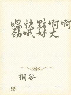 嗯快点啊啊爽使劲哦好大