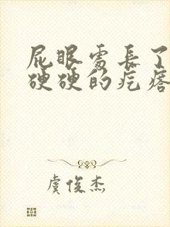 屁眼处长了一个硬硬的疙瘩