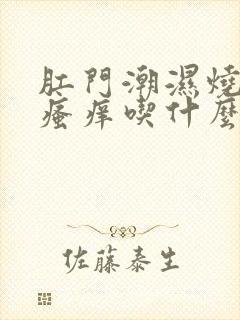 肛门潮湿烧灼感瘙痒吃什么药