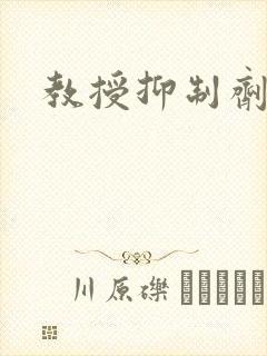 教授抑制剂要吗