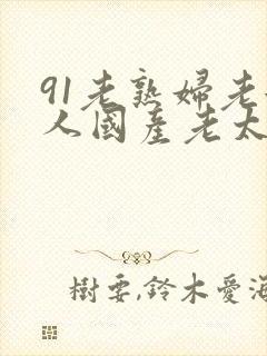 91老熟妇老女人国产老太