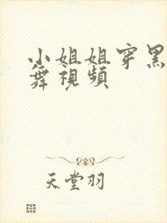 小姐姐穿黑丝跳舞视频