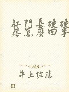 肛门长硬硬的疙瘩怎么回事