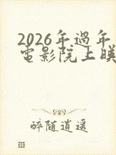 2026年过年电影院上映的电影有哪些封面