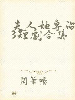 夫人她专治不服3短剧合集