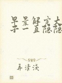 早晨解完大便肚子一直隐隐的疼