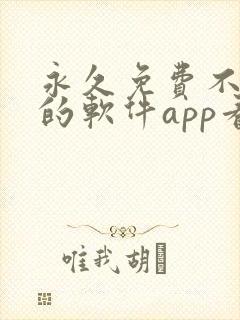 永久免费不收费的软件app看