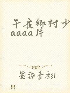 午夜乡村少妇aaaaa片