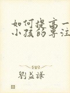 如何提高一年级小孩的专注力