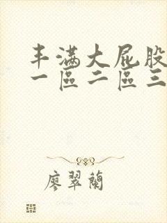 丰满大屁股熟女一区二区三区