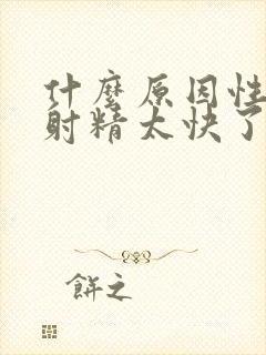 什么原因性生活射精太快了