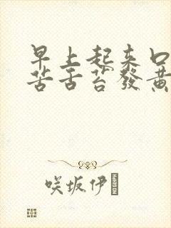 早上起来口干口苦舌苔发黄