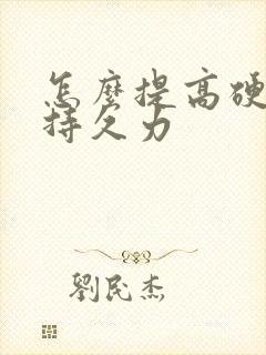 怎么提高硬度和持久力