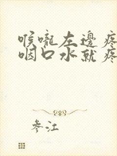 喉咙左边疼痛一咽口水就疼吃什么药