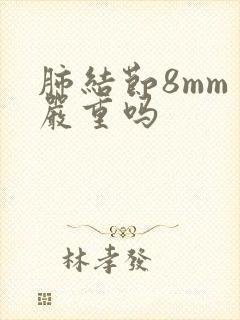 肺结节8mm 严重吗