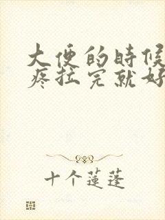 大便的时候肚子疼拉完就好了