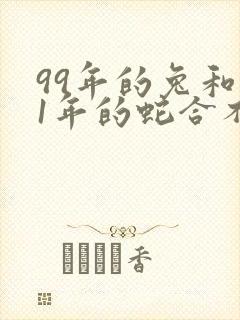 99年的兔和01年的蛇合不合