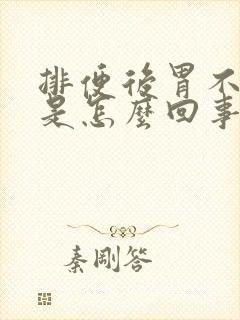 排便后胃不舒服是怎么回事