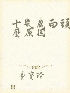 十几岁白头发什么原因