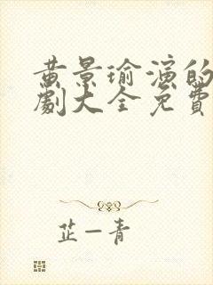 黄景瑜演的电视剧大全免费观看