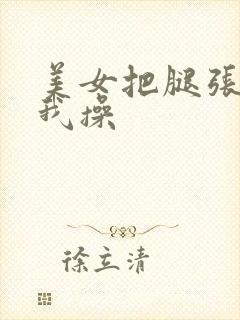 美女把腿张开让我操